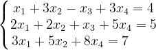 \dpi{120} \left\{\begin{matrix} x_{1}+3x_{2}-x_{3}+3x_{4}=4\\ 2x_{1}+2x_{2}+x_{3}+5x_{4}=5\\ 3x_{1}+5x_{2}+8x_{4}=7\; \; \; \; \; \; \; \\ \end{matrix}\right.